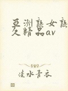 亚洲熟女熟妇久久精品av