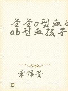 爸爸o型血妈妈ab型血孩子什么血型