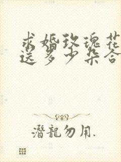 求婚玫瑰花应该送多少朵合适