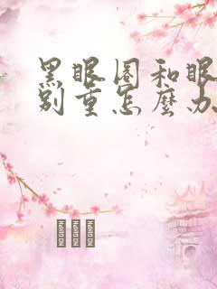 黑眼圈和眼袋特别重怎么办