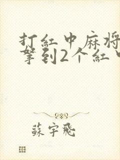 打红中麻将如何拿到2个红中