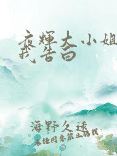 夜辉大小姐想让我告白