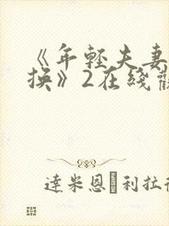 《年轻夫妻:交换》2在线观看