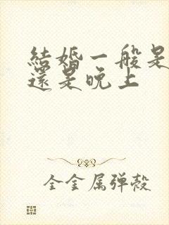 结婚一般是中午还是晚上