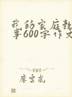 我的家庭教育故事600字作文