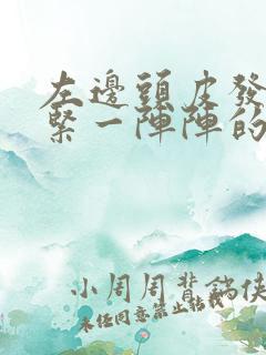 左边头皮发麻发紧一阵阵的