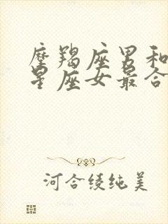 摩羯座男和什么星座女最合适