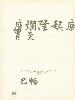 糜烂隆起糜烂性胃炎