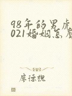 98年的男虎2021婚姻怎么样