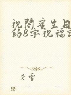 祝闺蜜生日快乐的8字祝福语