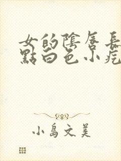 女的阴唇长了一点白色小疙瘩