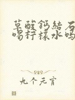 草酸钙结石可以喝柠檬水吗