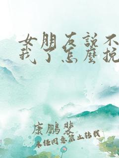 女朋友说不喜欢我了怎么挽回