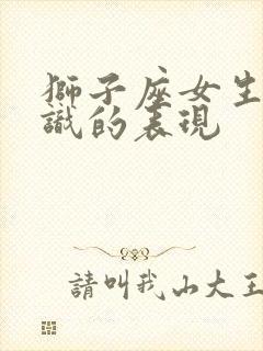 狮子座女生刚认识的表现