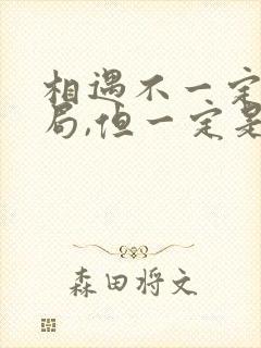 相遇不一定有结局,但一定是命中注定