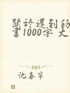 关于迟到的检讨书1000字 大学生