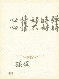 心情好时弹琴和心情不好时弹琴