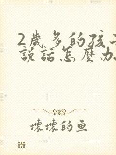 2岁多的孩子不说话怎么办