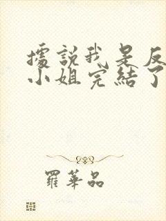 据说我是反派大小姐完结了吗