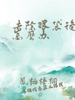 去除眼袋后凹陷怎么办