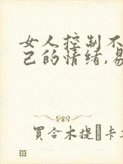 女人控制不住自己的情绪,易怒,易烦躁