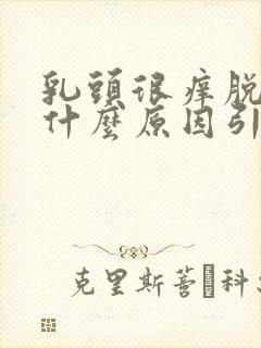 乳头很痒脱皮是什么原因引起的