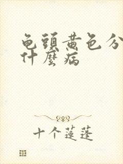 龟头黄色分泌物什么病