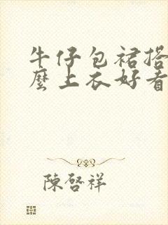 牛仔包裙搭配什么上衣好看