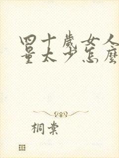 四十岁女人月经量太少怎么调理