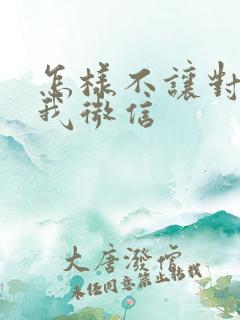 怎样不让对方加我微信