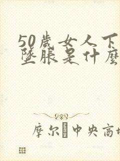 50岁女人下身坠胀是什么原因