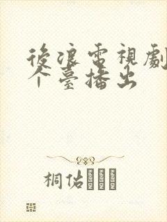 后浪电视剧在哪个台播出