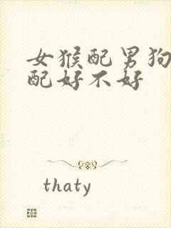 女猴配男狗的婚配好不好