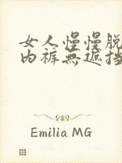 女人慢慢脱内衣内裤无遮挡