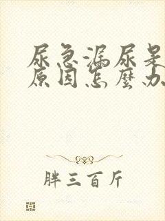 尿急漏尿是什么原因怎么办