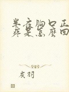 半夜胸口正中间疼是怎么回事