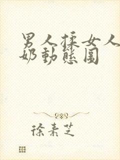 男人揉女人奶吃奶动态图