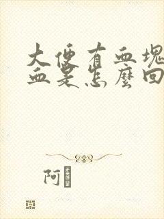 大便有血块和鲜血是怎么回事