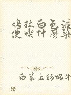 鸡拉白色液体粪便吃什么药