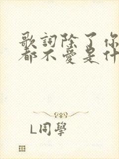 歌词除了你我谁都不爱是什么歌