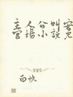 主人公叫安江的官场小说免费阅读