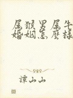 属猴男属牛女的婚姻怎么样