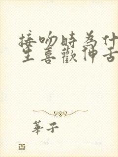 接吻时为什么男生喜欢伸舌头