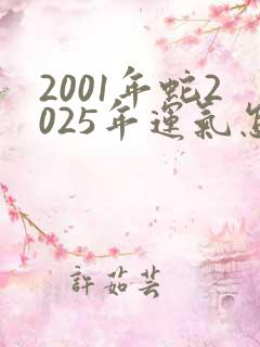 2001年蛇2025年运气怎样