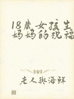 18岁女孩生日妈妈的祝福语怎么写