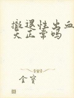 撤退性出血10天正常吗