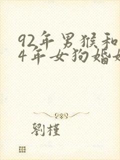 92年男猴和94年女狗婚姻好不好