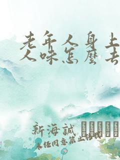 老年人身上的老人味怎么去除