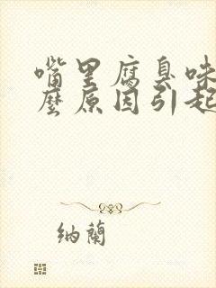 嘴里腐臭味是什么原因引起的