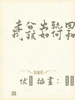 老公出轨回来了我该如何和他相处